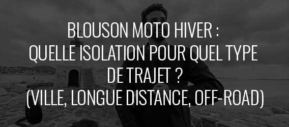 guide d'achat – Blouson moto hiver : quelle isolation pour quel type de trajet ?